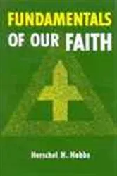 Book cover of Fundamentals of Our Faith by Herschel  H. Hobbs