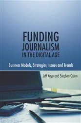 Book cover of Funding Journalism in the Digital Age by Jeff Kaye