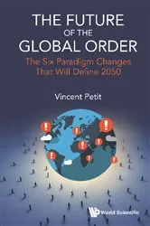 Book cover of Future Of The Global Order, The: The Six Paradigm Changes That Will Define 2050 by Vincent Petit