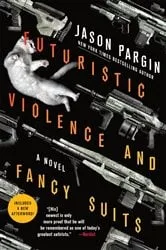 Book cover of Futuristic Violence and Fancy Suits by Jason Pargin
