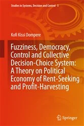 Book cover of Fuzziness, Democracy, Control and Collective Decision-choice System: A Theory on Political Economy of Rent-Seeking and Profit-Harvesting by Kofi Kissi Dompere