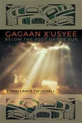 Book cover of Gagaan X'usyee/Below the Foot of the Sun by X'unei Lance Twitchell