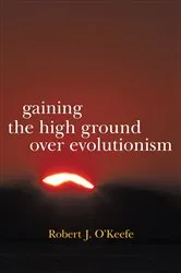 Book cover of Gaining the High Ground over Evolutionism by Robert J. O'Keefe