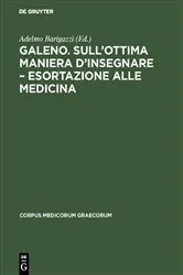 Book cover of Galeno. Sull'ottima maniera d'insegnare – Esortazione alle medicina by Adelmo Barigazzi