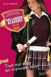 Book cover of Gallagher Academy - Tome 6 - Tout est bien qui espionne bien by Ally Carter
