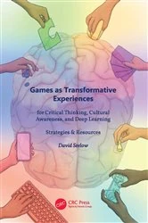 Book cover of Games as Transformative Experiences for Critical Thinking, Cultural Awareness, and Deep Learning by David Seelow