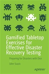 Book cover of Gamified Tabletop Exercises for Effective Disaster Recovery Testing by John Svazic