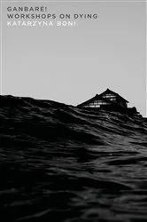 Book cover of Ganbare!: Workshops on Dying by Katarzyna Boni