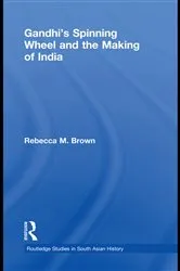 Book cover of Gandhi's Spinning Wheel and the Making of India by Rebecca Brown