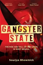 Book cover of Gangster State: The Rise and Fall of the CPI(M) in West Bengal by Sourjya Bhowmick