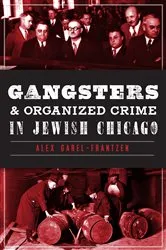 Book cover of Gangsters and Organized Crime in Jewish Chicago by Alex Garel-Frantzen