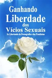 Book cover of Ganhando Liberdade dos Vícios Sexuais: Se Libertando da Pornografia e das Prostitutas by Unknown