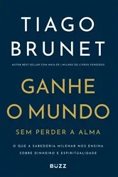 Book cover of Ganhe o mundo sem perder a alma by Tiago Brunet