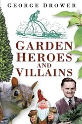 Book cover of Garden Heroes and Villains by George Drower
