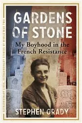 Book cover of Gardens of Stone: My Boyhood in the French Resistance by Stephen Grady