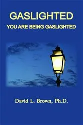 Book cover of Gaslighted, You Are Being Gaslighted by Brown, David, L.