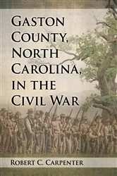 Book cover of Gaston County, North Carolina, in the Civil War by Robert C. Carpenter
