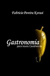 Book cover of Gastronomia Para Novos Cavalheiros by Fabricio Pereira Korasi