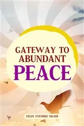 Book cover of Gateway to Abundant Peace by Felix Nyemike Nkadi