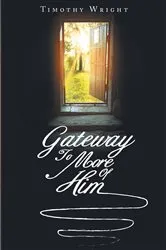 Book cover of Gateway To More Of Him by Timothy Wright