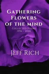 Book cover of Gathering Flowers of the Mind: Collected Poems 1996-2020 by Jeff Rich
