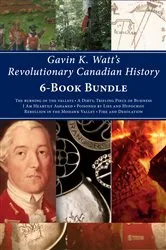 Book cover of Gavin K. Watt's Revolutionary Canadian History 6-Book Bundle by Gavin K. Watt
