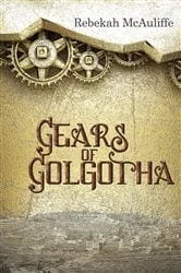 Book cover of Gears of Golgotha by Rebekah McAuliffe