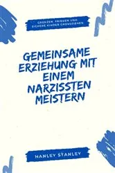 Book cover of Gemeinsame Erziehung mit einem Narzissten meistern by Hanley Stanley