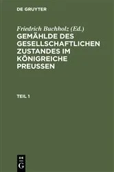 Book cover of Gemählde des gesellschaftlichen Zustandes im Königreiche Preussen. Teil 1 by Friedrich Buchholz