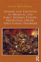 Book cover of Gender and Emotions in Medieval and Early Modern Europe: Destroying Order, Structuring Disorder by Susan Broomhall