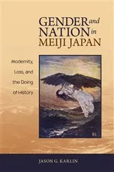 Book cover of Gender and Nation in Meiji Japan by Jason G. Karlin