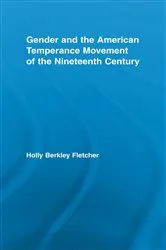 Book cover of Gender and the American Temperance Movement of the Nineteenth Century by Holly Berkley Fletcher