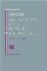Book cover of Gender and the Gothic in the Fiction of Edith Wharton by Kathy A. Fedorko