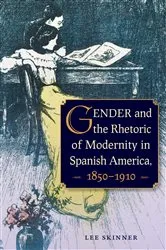 Book cover of Gender and the Rhetoric of Modernity in Spanish America, 1850–1910 by Lee Skinner