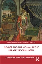 Book cover of Gender and the Woman Artist in Early Modern Iberia by Catherine Hall-van den Elsen