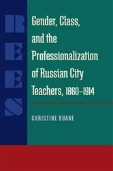 Book cover of Gender, Class, and the Professionalization of Russian City Teachers, 1860–1914 by Unknown