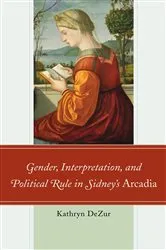 Book cover of Gender, Interpretation, and Political Rule in Sidney's Arcadia by Kathryn DeZur