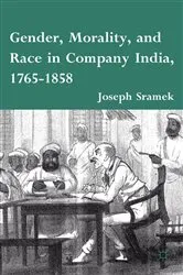 Book cover of Gender, Morality, and Race in Company India, 1765-1858 by J. Sramek