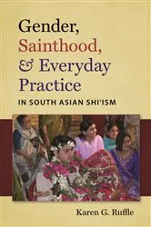 Book cover of Gender, Sainthood, and Everyday Practice in South Asian Shi’ism by Karen G. Ruffle