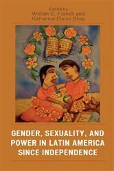 Book cover of Gender, Sexuality, and Power in Latin America since Independence by William E. French