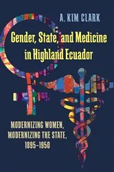 Book cover of Gender, State, and Medicine in Highland Ecuador by A. Kim Clark