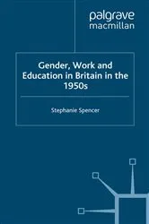 Book cover of Gender, Work and Education in Britain in the 1950s by S. Spencer