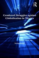 Book cover of Gendered Struggles against Globalisation in Mexico by Teresa Healy