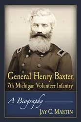 Book cover of General Henry Baxter, 7th Michigan Volunteer Infantry by Jay C. Martin