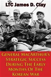 Book cover of General MacArthur’s Strategic Success During The Early Months Of The Korean War by LTC James D. Clay