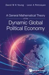 Book cover of General Mathematical Theory Of The Dynamic Global Political Economy, A by David W K Yeung