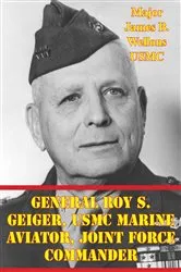 Book cover of General Roy S. Geiger, USMC Marine Aviator, Joint Force Commander by Unknown