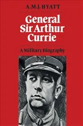 Book cover of General Sir Arthur Currie by A.M.J. Hyatt