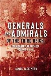 Book cover of Generals and Admirals of the Third Reich - Volume 1: A–G by James Webb