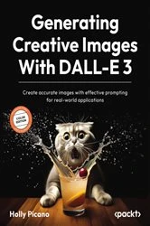 Book cover of Generating Creative Images With DALL-E 3 by Holly Picano